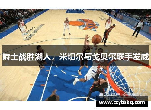 爵士战胜湖人，米切尔与戈贝尔联手发威