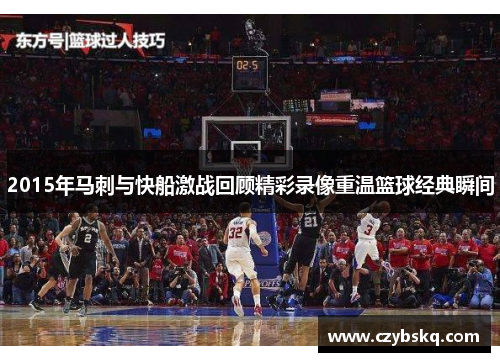 2015年马刺与快船激战回顾精彩录像重温篮球经典瞬间