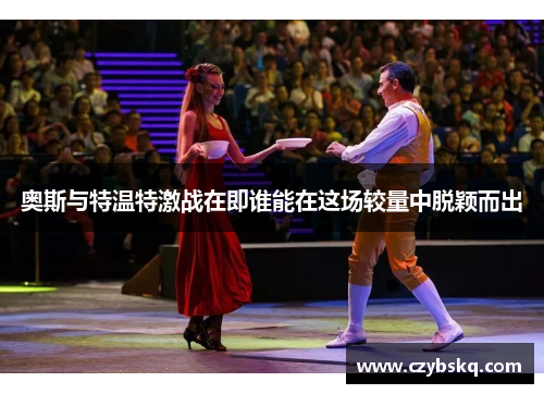 奥斯与特温特激战在即谁能在这场较量中脱颖而出